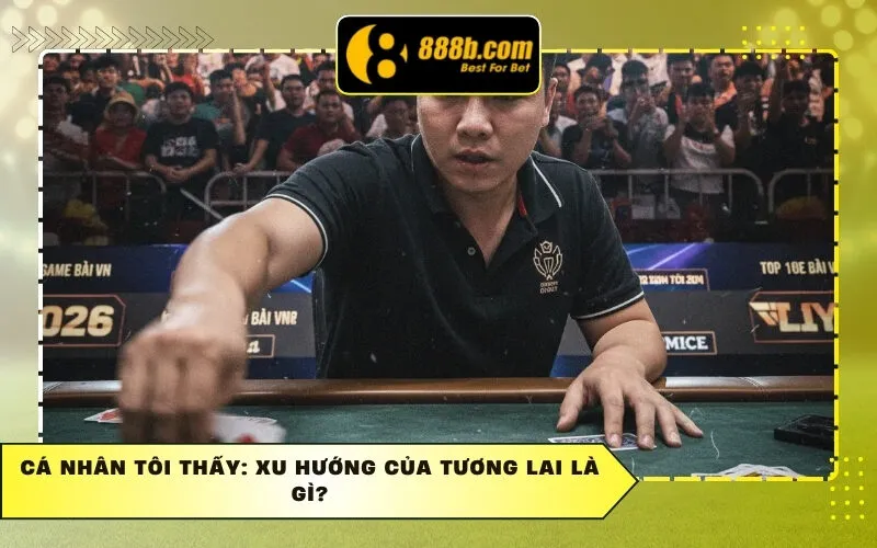 Cá nhân tôi thấy: Xu hướng của tương lai là gì?