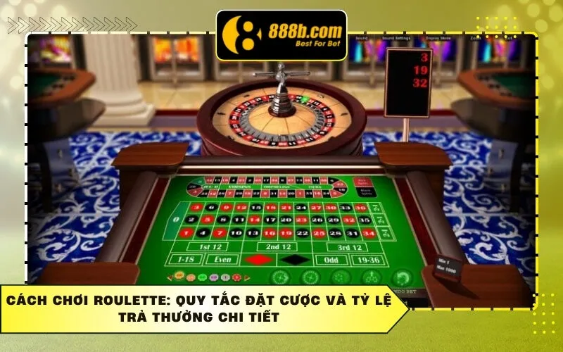 Cách Chơi Roulette: Quy Tắc Đặt Cược Và Tỷ Lệ Trả Thưởng Chi Tiết