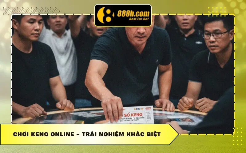 Chơi Keno Online - Trải Nghiệm Khác Biệt