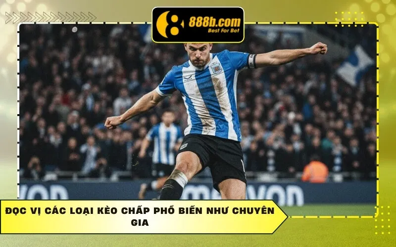 Đọc vị các loại kèo chấp phổ biến như chuyên gia