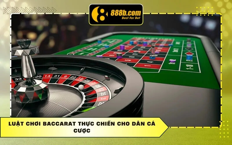 Luật chơi Baccarat thực chiến cho dân cá cược