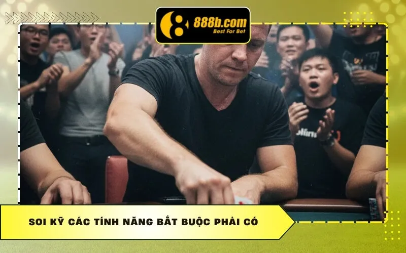 Soi kỹ các tính năng bắt buộc phải có
