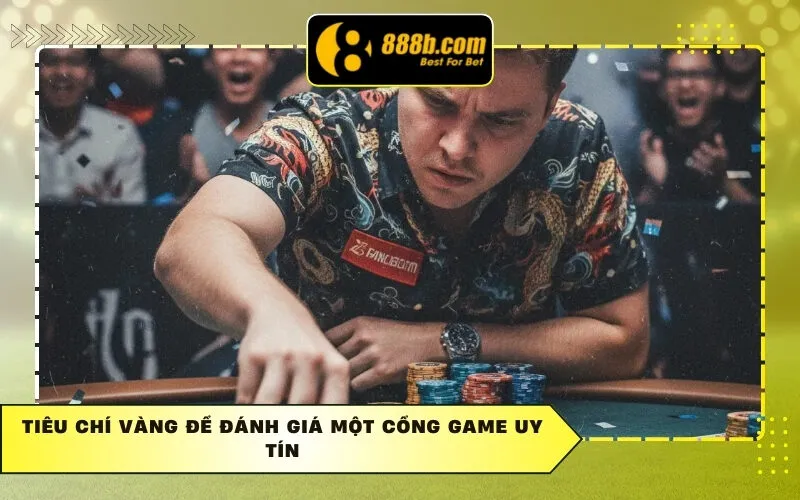 Tiêu chí VÀNG để đánh giá một cổng game uy tín