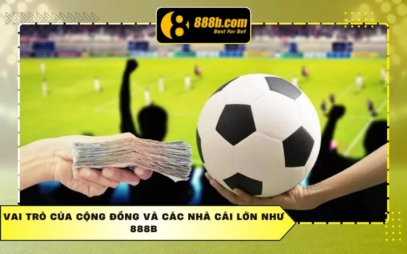 Vai Trò Của Cộng Đồng Và Các Nhà Cái Lớn Như 888b